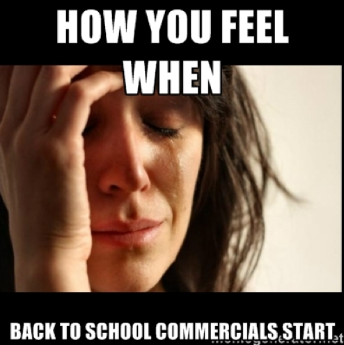 How you feel when back to school commercials start - First world Problems II | Meme Generator 2014-08-09 13-50-07
